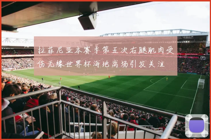 拉菲尼亚本赛季第五次右腿肌肉受伤无缘世界杯海地离场引发关注